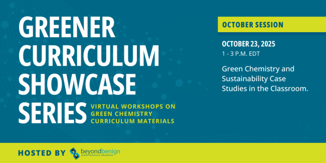 Event graphic with a teal background and lime accents. Text reads: “Greener Curriculum Showcase Series — virtual workshops on green chemistry curriculum materials.” Right panel: “October Session. October 23, 2025, 1–3 p.m. EDT. Green Chemistry and Sustainability Case Studies in the Classroom.” Bottom band: “Hosted by Beyond Benign” with the Beyond Benign logo.