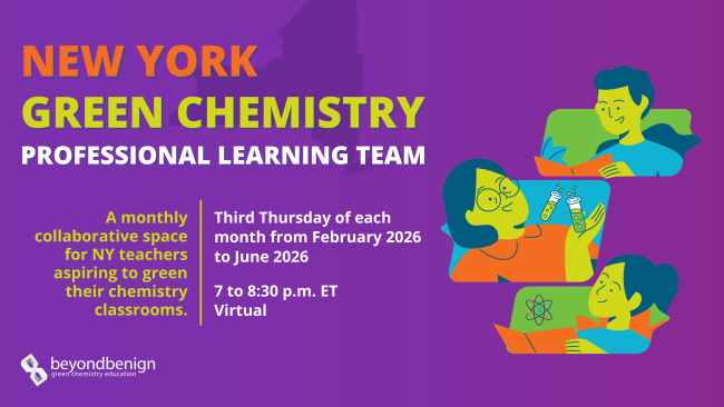 Graphic promoting Beyond Benign’s New York Green Chemistry Professional Learning Team, a monthly collaborative space for NY teachers (virtual, third Thursday each month February–June 2026, 7:00–8:30 p.m. ET).